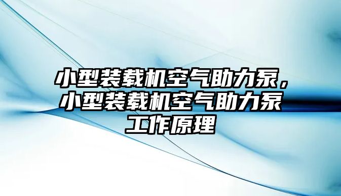 小型裝載機(jī)空氣助力泵，小型裝載機(jī)空氣助力泵工作原理