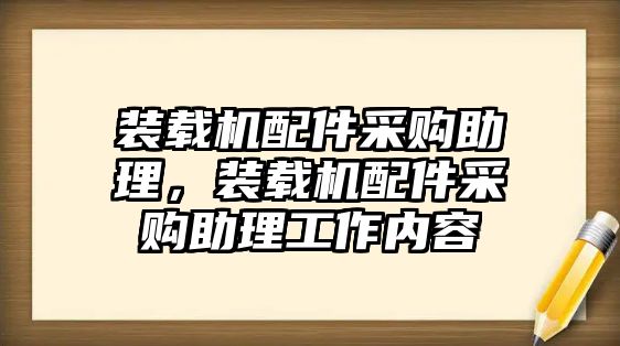 裝載機(jī)配件采購助理，裝載機(jī)配件采購助理工作內(nèi)容