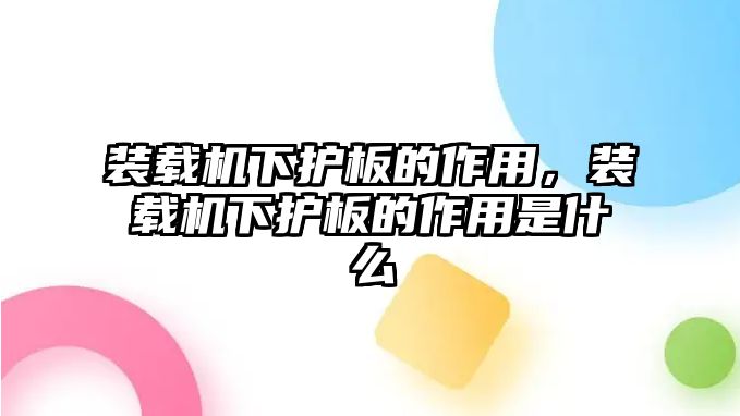 裝載機下護板的作用，裝載機下護板的作用是什么