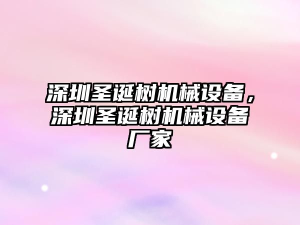 深圳圣誕樹機(jī)械設(shè)備，深圳圣誕樹機(jī)械設(shè)備廠家