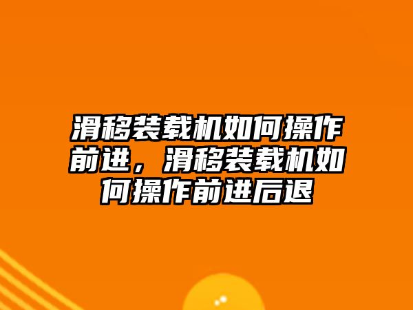 滑移裝載機如何操作前進，滑移裝載機如何操作前進后退