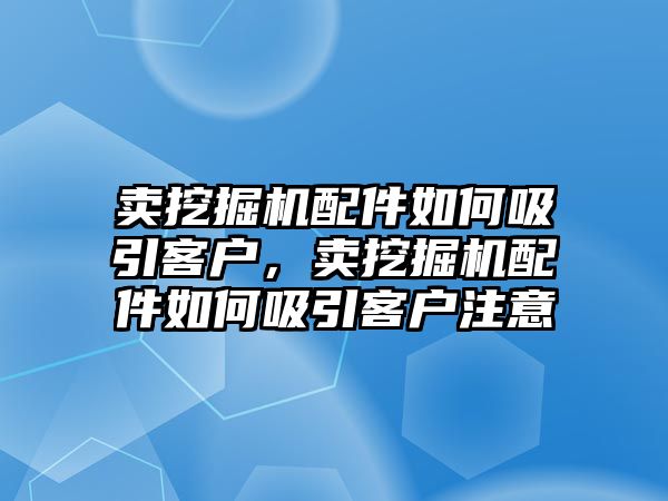 賣挖掘機配件如何吸引客戶，賣挖掘機配件如何吸引客戶注意