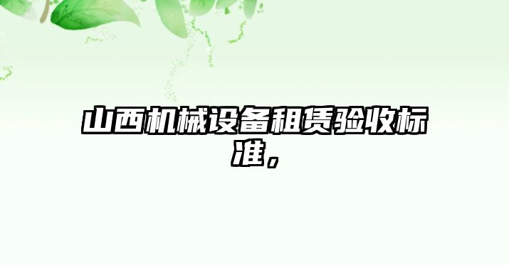 山西機械設(shè)備租賃驗收標準，