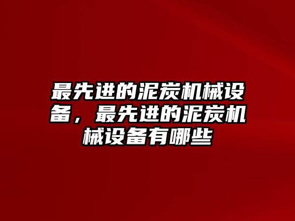 最先進(jìn)的泥炭機(jī)械設(shè)備，最先進(jìn)的泥炭機(jī)械設(shè)備有哪些