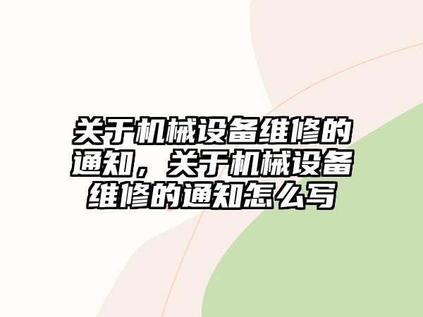 關(guān)于機械設(shè)備維修的通知，關(guān)于機械設(shè)備維修的通知怎么寫