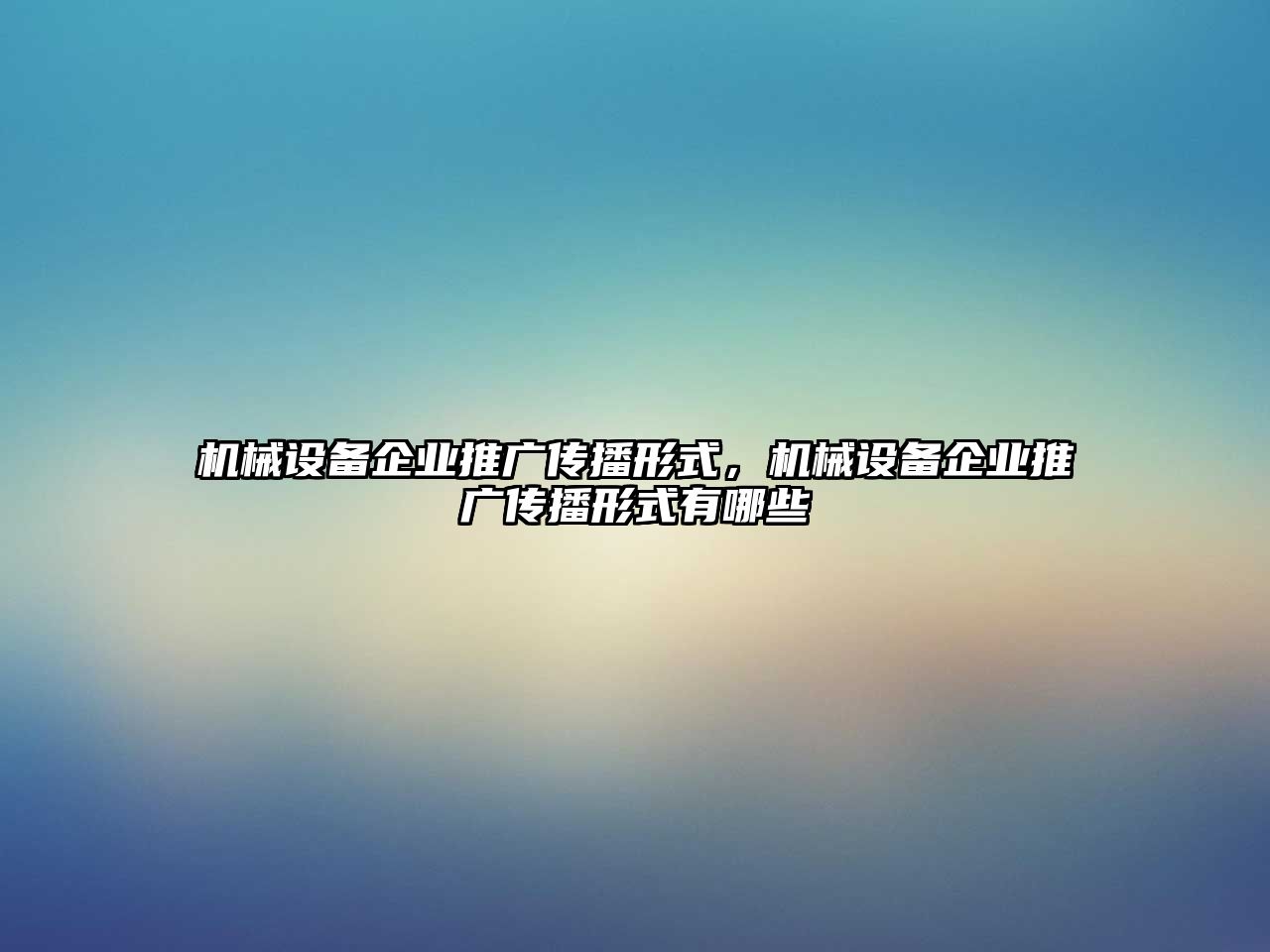 機(jī)械設(shè)備企業(yè)推廣傳播形式，機(jī)械設(shè)備企業(yè)推廣傳播形式有哪些