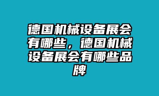 德國機械設備展會有哪些，德國機械設備展會有哪些品牌