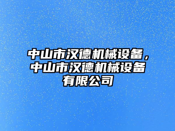 中山市漢德機械設備，中山市漢德機械設備有限公司