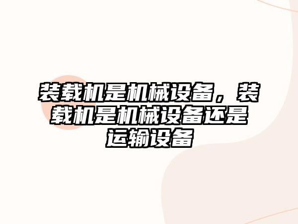 裝載機是機械設備，裝載機是機械設備還是運輸設備