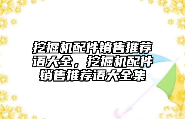 挖掘機(jī)配件銷售推薦語大全，挖掘機(jī)配件銷售推薦語大全集