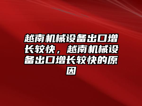 越南機械設備出口增長較快，越南機械設備出口增長較快的原因