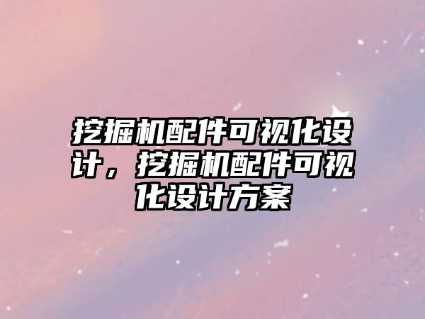 挖掘機配件可視化設(shè)計，挖掘機配件可視化設(shè)計方案