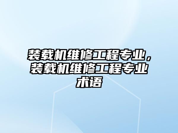 裝載機維修工程專業(yè)，裝載機維修工程專業(yè)術(shù)語