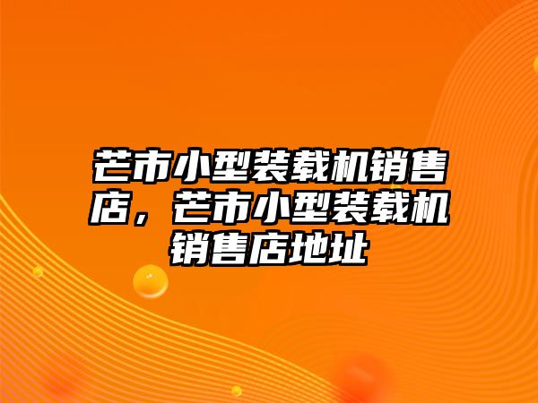 芒市小型裝載機(jī)銷售店，芒市小型裝載機(jī)銷售店地址