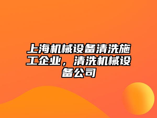 上海機(jī)械設(shè)備清洗施工企業(yè)，清洗機(jī)械設(shè)備公司