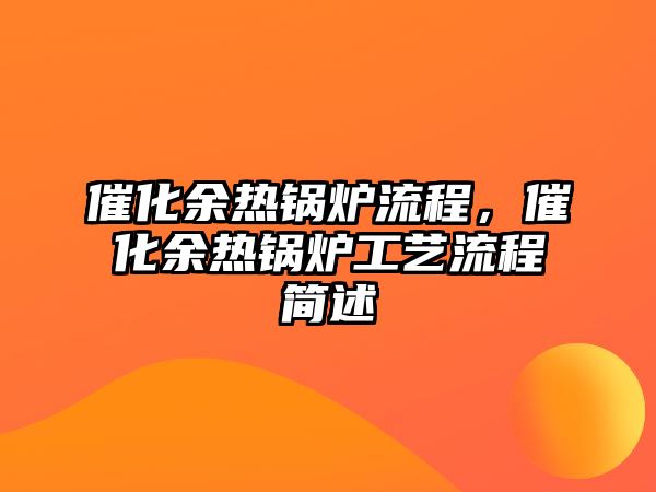 催化余熱鍋爐流程，催化余熱鍋爐工藝流程簡述