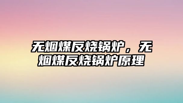 無煙煤反燒鍋爐，無煙煤反燒鍋爐原理