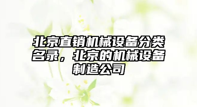 北京直銷機械設(shè)備分類名錄，北京的機械設(shè)備制造公司