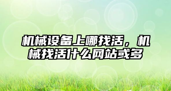 機械設備上哪找活，機械找活什么網(wǎng)站或多