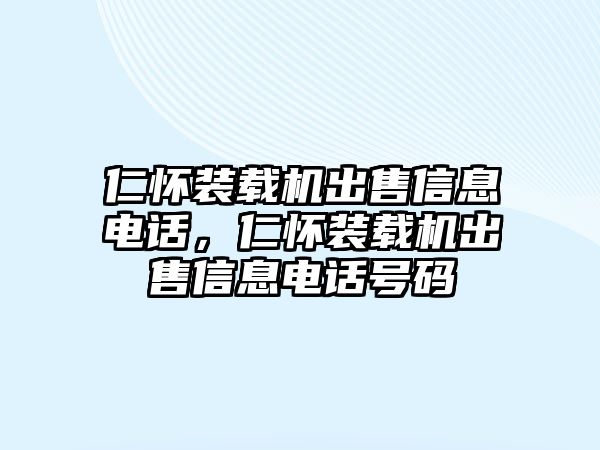 仁懷裝載機(jī)出售信息電話，仁懷裝載機(jī)出售信息電話號碼