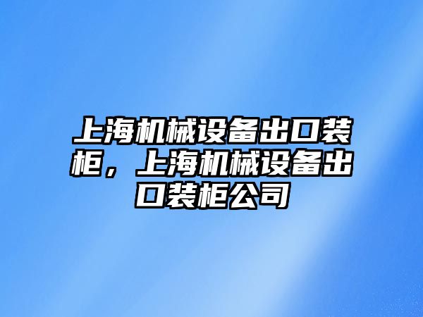 上海機械設(shè)備出口裝柜，上海機械設(shè)備出口裝柜公司