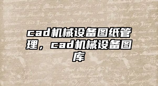 cad機械設備圖紙管理，cad機械設備圖庫