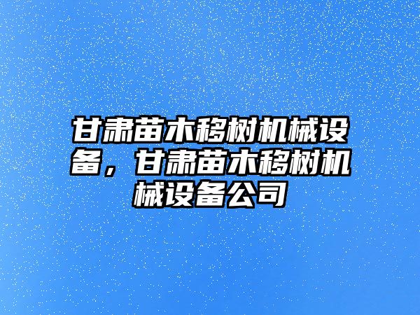 甘肅苗木移樹機械設(shè)備，甘肅苗木移樹機械設(shè)備公司