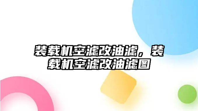 裝載機(jī)空濾改油濾，裝載機(jī)空濾改油濾圖