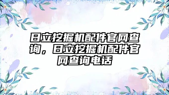 日立挖掘機配件官網(wǎng)查詢，日立挖掘機配件官網(wǎng)查詢電話