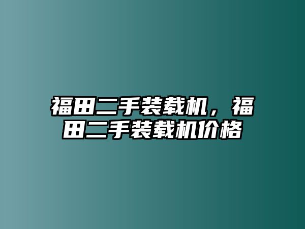 福田二手裝載機(jī)，福田二手裝載機(jī)價(jià)格