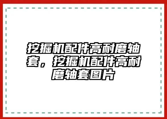 挖掘機(jī)配件高耐磨軸套，挖掘機(jī)配件高耐磨軸套圖片