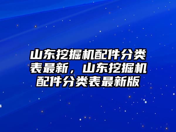 山東挖掘機配件分類表最新，山東挖掘機配件分類表最新版