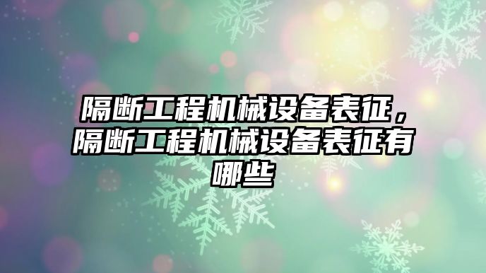 隔斷工程機(jī)械設(shè)備表征，隔斷工程機(jī)械設(shè)備表征有哪些