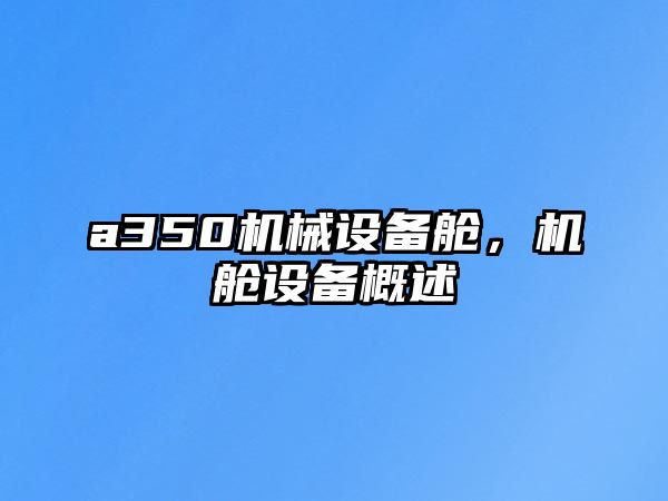 a350機(jī)械設(shè)備艙，機(jī)艙設(shè)備概述