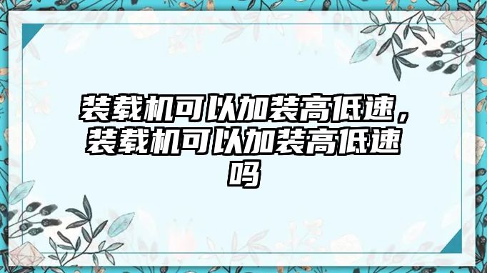 裝載機可以加裝高低速，裝載機可以加裝高低速嗎