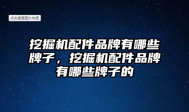 挖掘機配件品牌有哪些牌子，挖掘機配件品牌有哪些牌子的