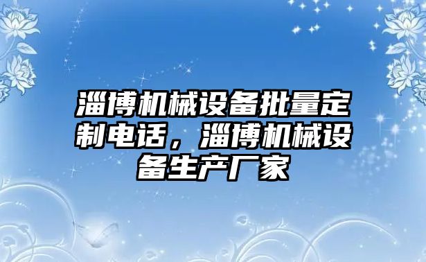 淄博機械設(shè)備批量定制電話，淄博機械設(shè)備生產(chǎn)廠家