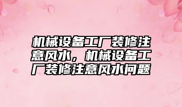 機械設備工廠裝修注意風水，機械設備工廠裝修注意風水問題