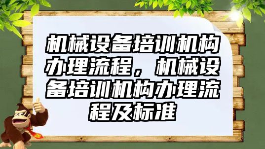 機械設(shè)備培訓(xùn)機構(gòu)辦理流程，機械設(shè)備培訓(xùn)機構(gòu)辦理流程及標(biāo)準