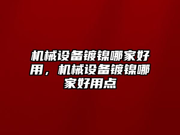 機(jī)械設(shè)備鍍鎳哪家好用，機(jī)械設(shè)備鍍鎳哪家好用點