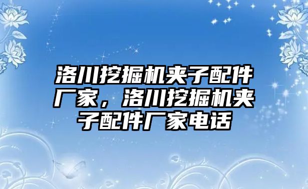 洛川挖掘機夾子配件廠家，洛川挖掘機夾子配件廠家電話