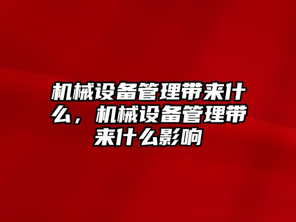 機(jī)械設(shè)備管理帶來(lái)什么，機(jī)械設(shè)備管理帶來(lái)什么影響