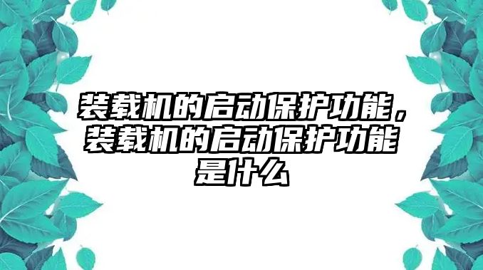 裝載機的啟動保護功能，裝載機的啟動保護功能是什么