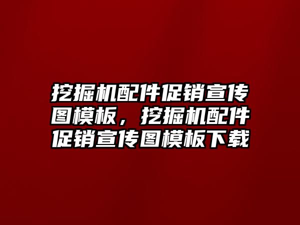 挖掘機配件促銷宣傳圖模板，挖掘機配件促銷宣傳圖模板下載