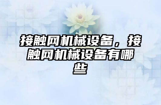 接觸網(wǎng)機械設備，接觸網(wǎng)機械設備有哪些