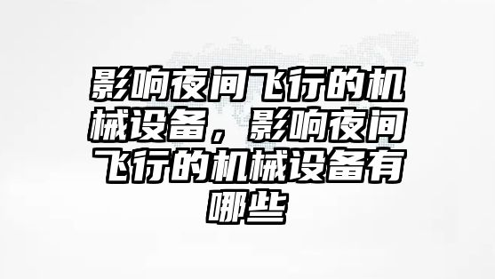 影響夜間飛行的機(jī)械設(shè)備，影響夜間飛行的機(jī)械設(shè)備有哪些