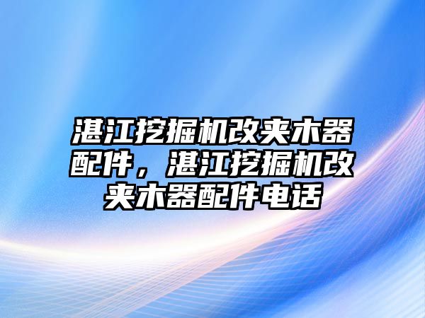 湛江挖掘機(jī)改夾木器配件，湛江挖掘機(jī)改夾木器配件電話