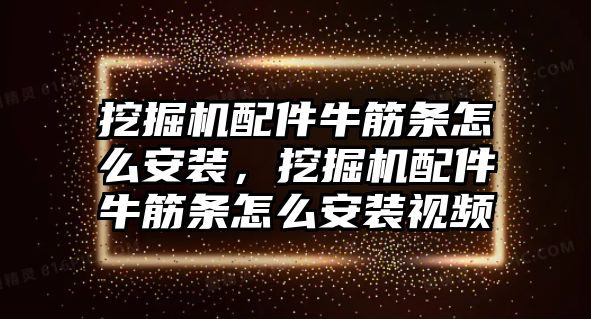 挖掘機配件牛筋條怎么安裝，挖掘機配件牛筋條怎么安裝視頻