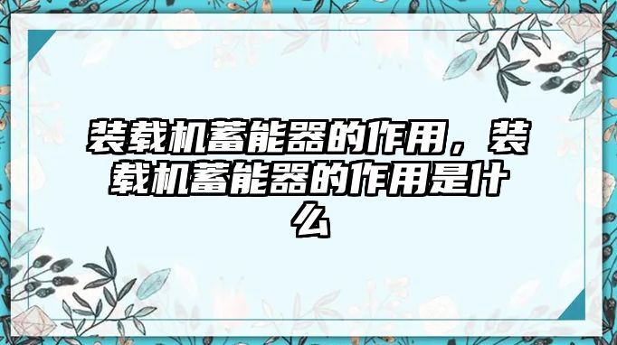 裝載機蓄能器的作用，裝載機蓄能器的作用是什么