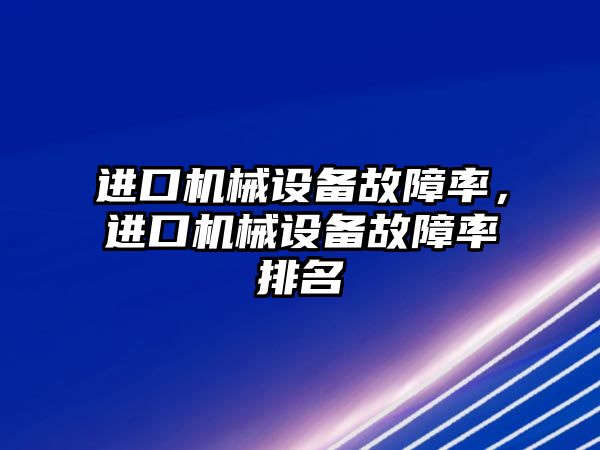 進口機械設(shè)備故障率，進口機械設(shè)備故障率排名